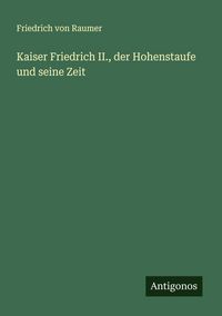 Produktbild: Kaiser Friedrich II., der Hohenstaufe und seine Zeit