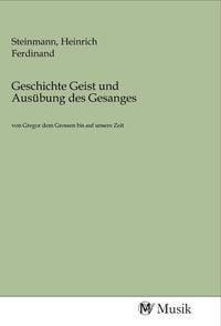 Produktbild: Geschichte Geist und Aus&uuml;bung des Gesanges