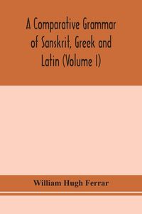 Produktbild: A Comparative Grammar Of Sanskrit, Greek And Latin (Volume I)