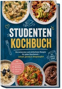 Produktbild: Studenten Kochbuch: Die leckersten und einfachsten Rezepte f&uuml;r jeden Geschmack &ndash; schnell, g&uuml;nstig & alltagstauglich &ndash; inkl. Zum Mitnehmen, Mikrowelle & Wasserkocher, So&szlig;en & Dips, Desserts