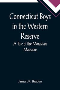 Produktbild: Connecticut Boys in the Western Reserve; A Tale of the Moravian Massacre