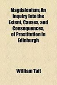 Produktbild: Magdalenism; An Inquiry Into the Extent, Causes, and Consequences, of Prostitution in Edinburgh