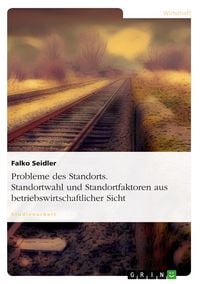 Produktbild: Probleme des Standorts. Standortwahl und Standortfaktoren aus betriebswirtschaftlicher Sicht