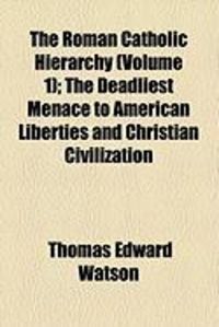 Produktbild: The Roman Catholic Hierarchy (Volume 1); The Deadliest Menace to American Liberties and Christian Civilization