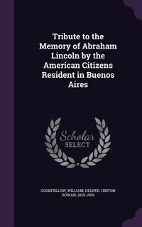 Produktbild: Tribute to the Memory of Abraham Lincoln by the American Citizens Resident in Buenos Aires