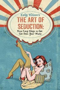 Produktbild: Kelly Wilson's The Art of Seduction: Nine Easy Ways to Get Sex From Your Mate