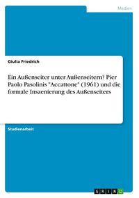 Produktbild: Ein Au&szlig;enseiter unter Au&szlig;enseitern? Pier Paolo Pasolinis "Accattone" (1961) und die formale Inszenierung des Au&szlig;enseiters