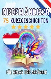 Produktbild: Zweisprachige Kurzgeschichten: Deutsch-Niederl&auml;ndisch: 75 Magische Geschichten zum Holl&auml;ndisch Lernen f&uuml;r Deutsche