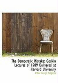 Produktbild: The Democratic Mistake: Godkin Lectures of 1909 Delivered at Harvard University