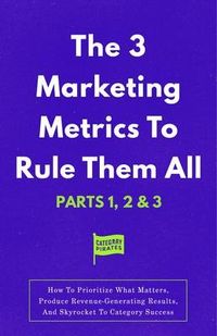 Produktbild: The 3 Marketing Metrics To Rule Them All [Part 1, 2 & 3]