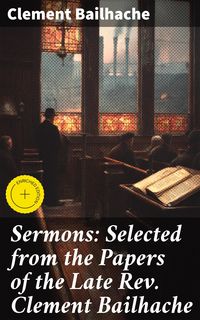 Produktbild: Sermons: Selected from the Papers of the Late Rev. Clement Bailhache