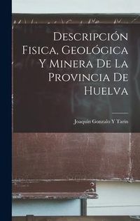 Produktbild: Descripci&oacute;n Fisica, Geol&oacute;gica Y Minera De La Provincia De Huelva