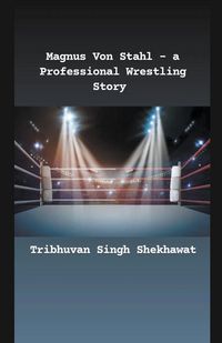 Produktbild: Magnus Von Stahl - a Professional Wrestling Story