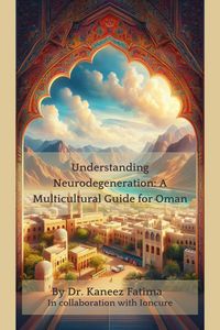Produktbild: Understanding Neurodegeneration: A Multicultural Guide for Oman (Arab World Neurodegeneration Series: Bridging Culture and Science, #7)