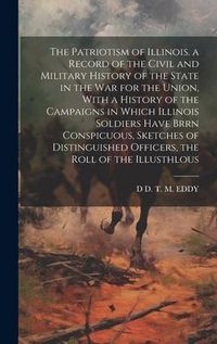 Produktbild: The Patriotism of Illinois. a Record of the Civil and Military History of the State in the War for the Union, With a History of the Campaigns in Which