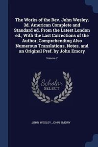 Produktbild: The Works of the Rev. John Wesley. 3d. American Complete and Standard ed. From the Latest London ed., With the Last Corrections of the Author, Compreh