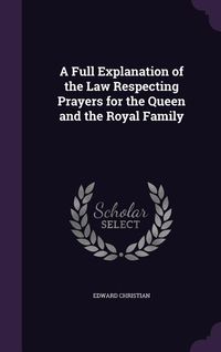 Produktbild: A Full Explanation of the Law Respecting Prayers for the Queen and the Royal Family