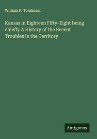 Produktbild: Kansas in Eighteen Fifty-Eight being chiefly A History of the Recent Troubles in the Territory