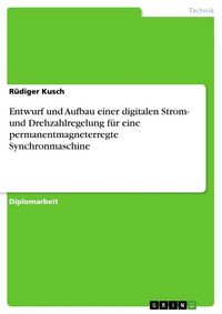 Produktbild: Entwurf und Aufbau einer digitalen Strom- und Drehzahlregelung f&uuml;r eine permanentmagneterregte Synchronmaschine