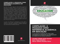 Produktbild: Compila&ccedil;&atilde;o: a Pesquisa Como Refer&ecirc;ncia Acad&ecirc;mica Em Educa&ccedil;&atilde;o