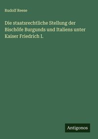 Produktbild: Die staatsrechtliche Stellung der Bisch&ouml;fe Burgunds und Italiens unter Kaiser Friedrich I.
