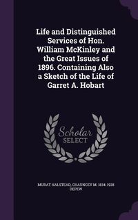 Produktbild: Life and Distinguished Services of Hon. William McKinley and the Great Issues of 1896. Containing Also a Sketch of the Life of Garret A. Hobart