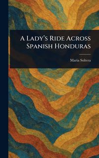 Produktbild: A Lady's Ride Across Spanish Honduras