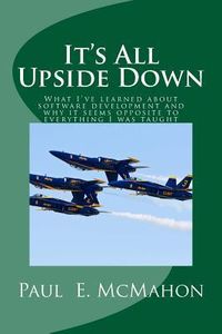 Produktbild: It's All Upside Down: What I've learned about software development and why it seems opposite to everything I was taught