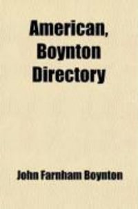 Produktbild: American, Boynton Directory; Containing the Address of All Known Boyntons, Boyingtons and Byingtons in the United States and British Dominions