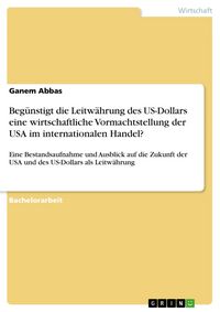 Produktbild: Beg&uuml;nstigt die Leitw&auml;hrung des US-Dollars eine wirtschaftliche Vormachtstellung der USA im internationalen Handel?