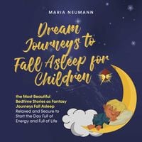 Produktbild: Dream Journeys to Fall Asleep for Children the Most Beautiful Bedtime Stories as Fantasy Journeys Fall Asleep Relaxed and Secure to Start the Day Full of Energy and Full of Life