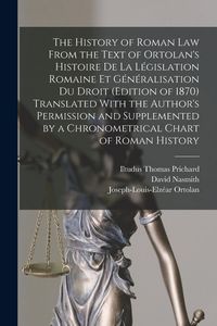 Produktbild: The History of Roman Law From the Text of Ortolan's Histoire De La L&eacute;gislation Romaine Et G&eacute;n&eacute;ralisation Du Droit (Edition of 1870) Translated With th