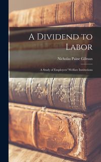 Produktbild: A Dividend to Labor; a Study of Employers' Welfare Institutions