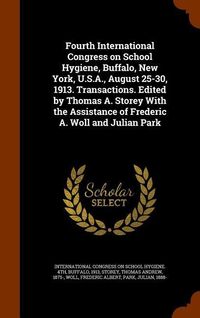 Produktbild: Fourth International Congress on School Hygiene, Buffalo, New York, U.S.A., August 25-30, 1913. Transactions. Edited by Thomas A. Storey With the Assi