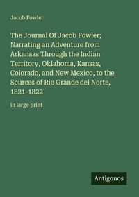 Produktbild: The Journal Of Jacob Fowler; Narrating an Adventure from Arkansas Through the Indian Territory, Oklahoma, Kansas, Colorado, and New Mexico, to the Sou