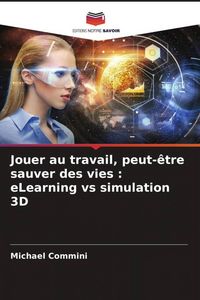 Produktbild: Jouer au travail, peut-&ecirc;tre sauver des vies : eLearning vs simulation 3D