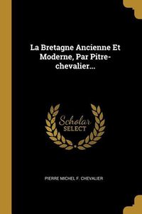 Produktbild: La Bretagne Ancienne Et Moderne, Par Pitre-chevalier...