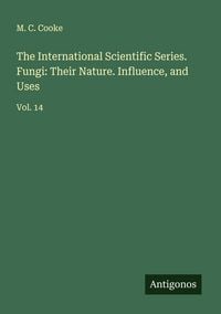 Produktbild: The International Scientific Series. Fungi: Their Nature. Influence, and Uses