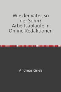 Produktbild: Wie der Vater, so der Sohn? Arbeitsabl&auml;ufe in Online-Redaktionen