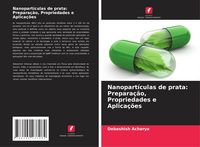 Produktbild: Nanopart&iacute;culas de prata: Prepara&ccedil;&atilde;o, Propriedades e Aplica&ccedil;&otilde;es