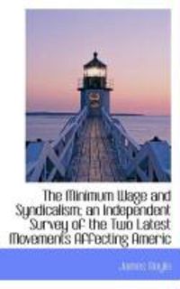 Produktbild: The Minimum Wage and Syndicalism; An Independent Survey of the Two Latest Movements Affecting Americ
