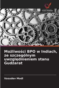 Produktbild: Mo&iquest;liwo&iquest;ci BPO w Indiach, ze szczeg&oacute;lnym uwzgl&iquest;dnieniem stanu Gud&iquest;arat