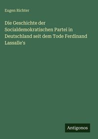 Produktbild: Die Geschichte der Socialdemokratischen Partei in Deutschland seit dem Tode Ferdinand Lassalle's