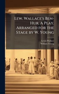 Produktbild: Lew. Wallace's Ben-Hur. A Play. Arranged for the Stage by W. Young