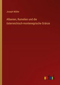 Produktbild: Albanien, Rumelien und die &ouml;sterreichisch-montenegrische Gr&auml;nze