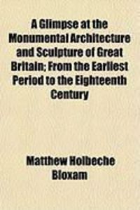 Produktbild: A Glimpse at the Monumental Architecture and Sculpture of Great Britain; From the Earliest Period to the Eighteenth Century