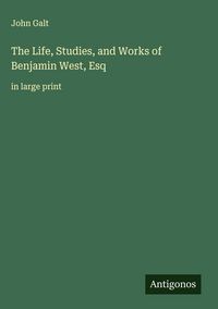 Produktbild: The Life, Studies, and Works of Benjamin West, Esq