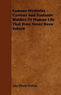Produktbild: Famous Mysteries - Curious And Fantastic Riddles Of Human Life That Have Never Been Solved