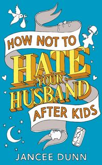 Produktbild: Dunn, J: How Not to Hate Your Husband After Kids