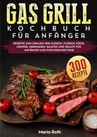 Produktbild: Gas Grill Kochbuch F&uuml;r Anf&auml;nger